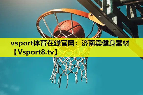 vsport体育在线官网：济南卖健身器材