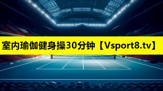 室内瑜伽健身操30分钟 室内瑜伽健身操30分钟