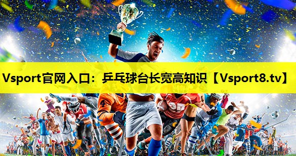 乒乓球台长宽高知识 乒乓球台长宽高知识