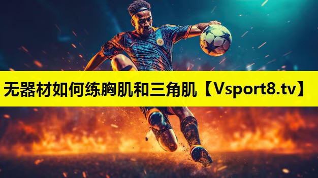 无器材如何练胸肌和三角肌 无器材如何练胸肌和三角肌